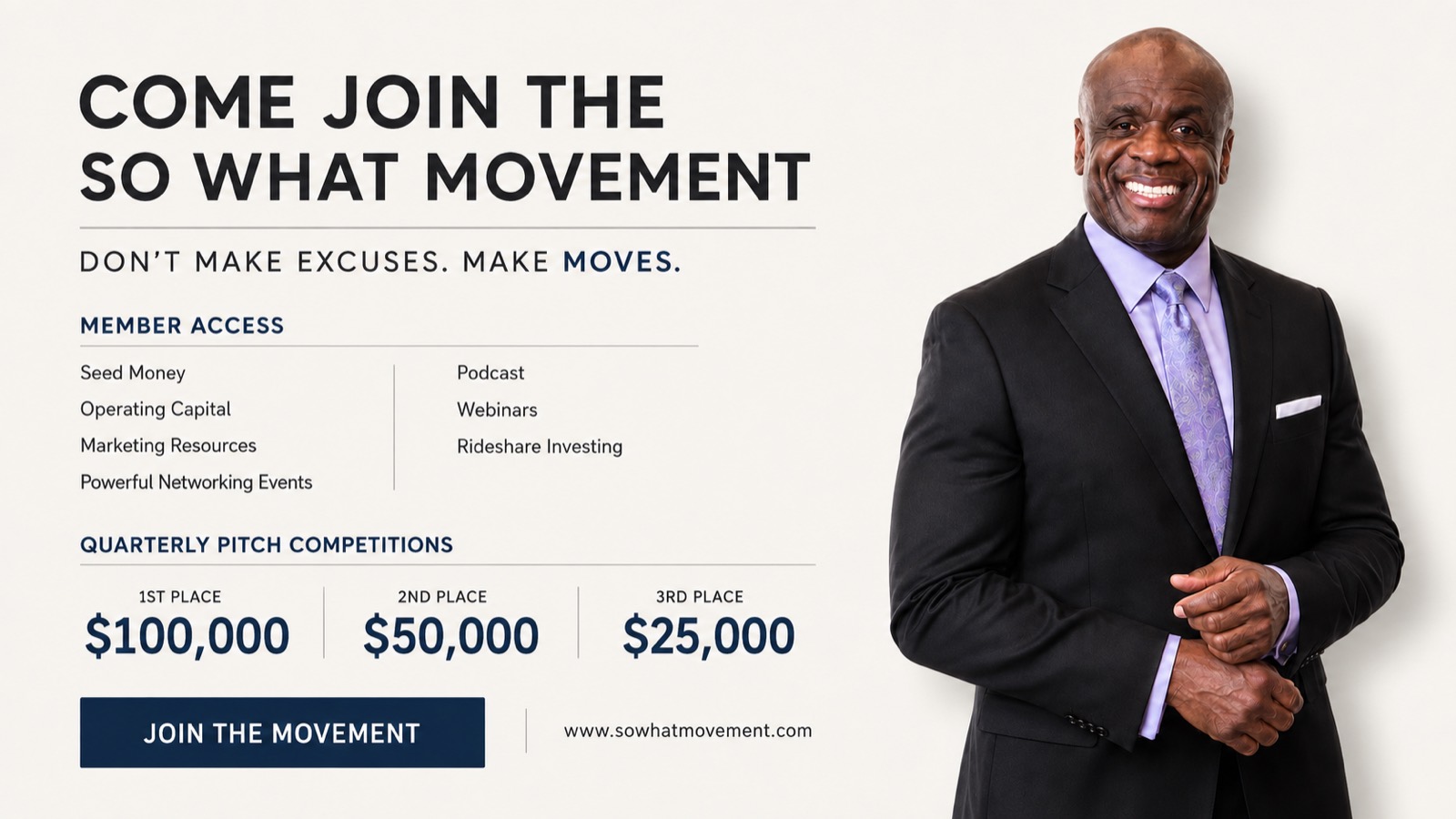 Come join The So What Movement. Don't make excuses, make moves. Member access includes seed money, operating capital, marketing resources, powerful networking events, the podcast, webinars and rideshare investing. Quarterly pitch competitions pay $100,000 for first place, $50,000 for second and $25,000 for third.